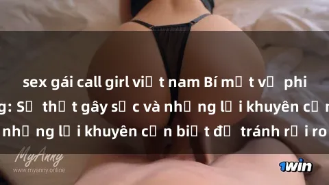 sex gái call girl việt nam Bí mật về phim sex nơi công cộng: Sự thật gây sốc và những lời khuyên cần biết để tránh rủi ro