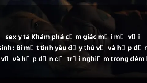 sex y tá Khám phá cảm giác mới mẻ với sex trong nhà vệ sinh: Bí mật tình yêu đầy thú vị và hấp dẫn để trải nghiệm trong đêm hôm nay!