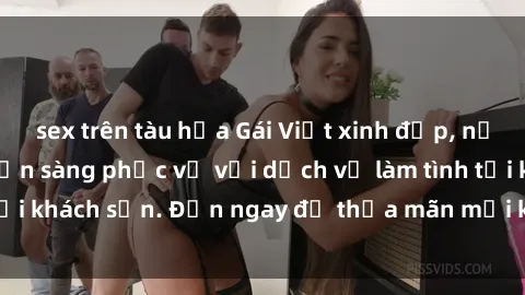 sex trên tàu hỏa Gái Việt xinh đẹp, nồng nàn tình cảm, sẵn sàng phục vụ với dịch vụ làm tình tại khách sạn. Đến ngay để thỏa mãn mọi khao khát của bạn!