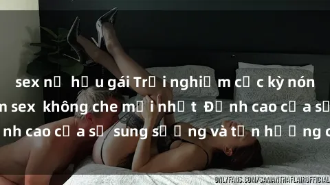 sex nữ hầu gái Trải nghiệm cực kỳ nóng bỏng trong phim sex  không che mới nhất  Đỉnh cao của sự sung sướng và tận hưởng chân thật