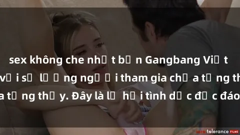 sex không che nhật bản Gangbang Việt Nam: Kỷ lục mới với số lượng người tham gia chưa từng thấy. Đây là lễ hội tình dục độc đáo và gây sốc.