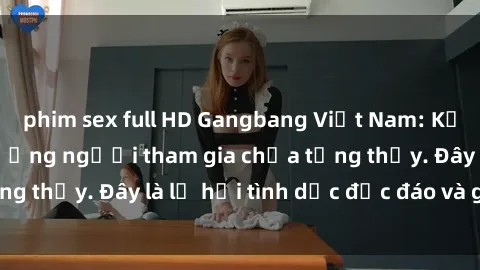 phim sex full HD Gangbang Việt Nam: Kỷ lục mới với số lượng người tham gia chưa từng thấy. Đây là lễ hội tình dục độc đáo và gây sốc.