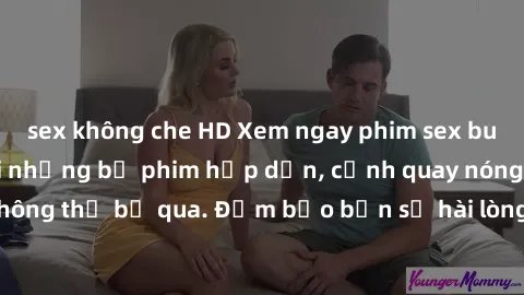 sex không che HD Xem ngay phim sex bukkake hàng đầu với những bộ phim hấp dẫn, cảnh quay nóng bỏng không thể bỏ qua. Đảm bảo bạn sẽ hài lòng với trải nghiệm mới lạ này!