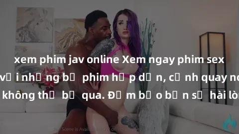 xem phim jav online Xem ngay phim sex bukkake hàng đầu với những bộ phim hấp dẫn, cảnh quay nóng bỏng không thể bỏ qua. Đảm bảo bạn sẽ hài lòng với trải nghiệm mới lạ này!