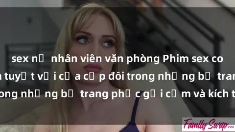 sex nữ nhân viên văn phòng Phim sex cosplay: Trải nghiệm tuyệt vời của cặp đôi trong những bộ trang phục gợi cảm và kích thích
