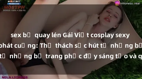 sex bị quay lén Gái Việt cosplay sexy khiến fan hâm mộ phát cuồng: Thử thách sức hút từ những bộ trang phục đầy sáng tạo và quyến rũ!
