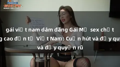 gái việt nam dâm đãng Gái Mỹ sex chất lượng cao đến từ Việt Nam: Cuốn hút và đầy quyến rũ