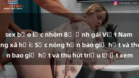 sex bạo lực nhóm Bộ ảnh gái Việt Nam nude gây sốt mạng xã hội: Sắc nóng hơn bao giờ hết và thu hút triệu lượt xem