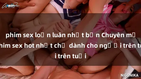 phim sex loạn luân nhật bản Chuyên mục phim sex hot nhất chỉ dành cho người trên tuổi