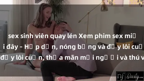 sex sinh viên quay lén Xem phim sex miễn phí online ngay tại đây – Hấp dẫn, nóng bỏng và đầy lôi cuốn, thỏa mãn mọi người và thú vui của bạn!
