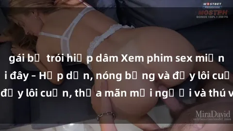 gái bị trói hiếp dâm Xem phim sex miễn phí online ngay tại đây – Hấp dẫn, nóng bỏng và đầy lôi cuốn, thỏa mãn mọi người và thú vui của bạn!
