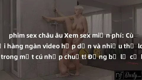 phim sex châu âu Xem sex miễn phí: Cùng trải nghiệm với hàng ngàn video hấp dẫn và nhiều thể loại đa dạng chỉ trong một cú nhấp chuột! Đừng bỏ lỡ cơ hội thưởng thức tuyệt vời này ngay hôm nay!