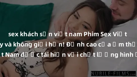 sex khách sạn việt nam Phim Sex Việt Nam HD - Xem ngay và không giới hạn! Đỉnh cao của ẩm thực tình dục Việt Nam được tái hiện với chất lượng hình ảnh sắc nét. Hãy thưởng thức ngay!
