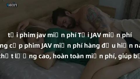 tải phim jav miễn phí Tải JAV miễn phí: Các trang web cung cấp phim JAV miễn phí hàng đầu hiện nay. Các tác phẩm chất lượng cao, hoàn toàn miễn phí, giúp bạn thỏa mãn niềm đam mê mà không tốn kém.