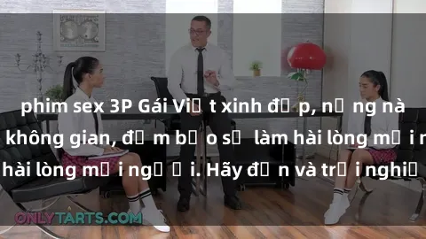 phim sex 3P Gái Việt xinh đẹp, nồng nàn làm tình say đắm không gian, đảm bảo sẽ làm hài lòng mọi người. Hãy đến và trải nghiệm ngay!