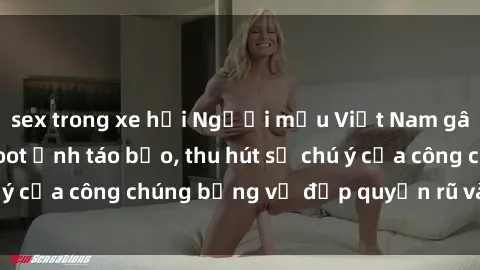 sex trong xe hơi Người mẫu Việt Nam gây sốt với loạt shoot ảnh táo bạo, thu hút sự chú ý của công chúng bằng vẻ đẹp quyến rũ và gợi cảm.