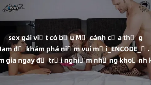 sex gái việt có bầu Mở cánh cửa thế giới sex MILF Việt Nam để khám phá niềm vui mới_ENCODE_. Hãy tham gia ngay để trải nghiệm những khoảnh khắc đầy kích thích và đam mê.