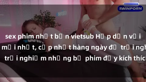 sex phim nhật bản vietsub Hấp dẫn với sex hentai vietsub mới nhất, cập nhật hàng ngày để trải nghiệm những bộ phim đầy kích thích và hấp dẫn.