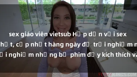 sex giáo viên vietsub Hấp dẫn với sex hentai vietsub mới nhất, cập nhật hàng ngày để trải nghiệm những bộ phim đầy kích thích và hấp dẫn.